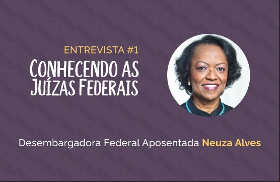 Conhecendo as Juízas Federais #1 – Neuza Maria Alves da Silva