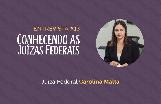 Conhecendo as Juízas Federais #13 – Carolina Malta